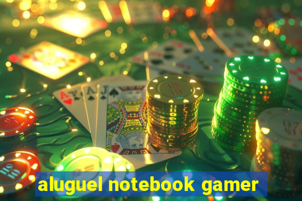 aluguel notebook gamer